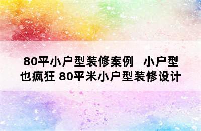 80平小户型装修案例   小户型也疯狂 80平米小户型装修设计